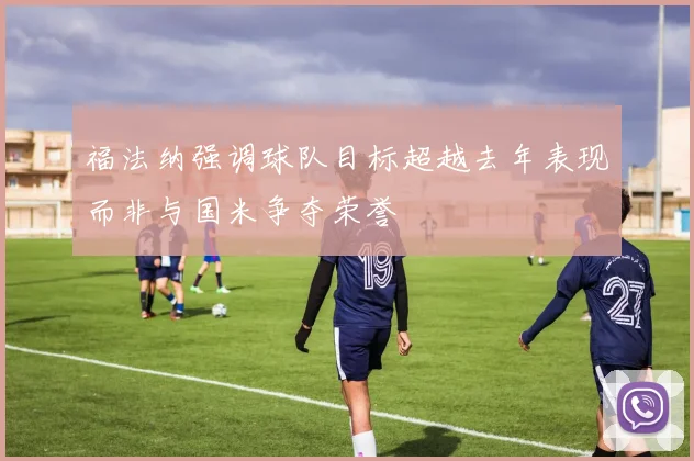福法纳强调球队目标超越去年表现而非与国米争夺荣誉