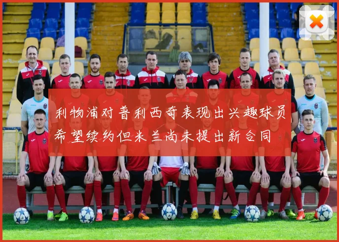 利物浦对普利西奇表现出兴趣球员希望续约但米兰尚未提出新合同
