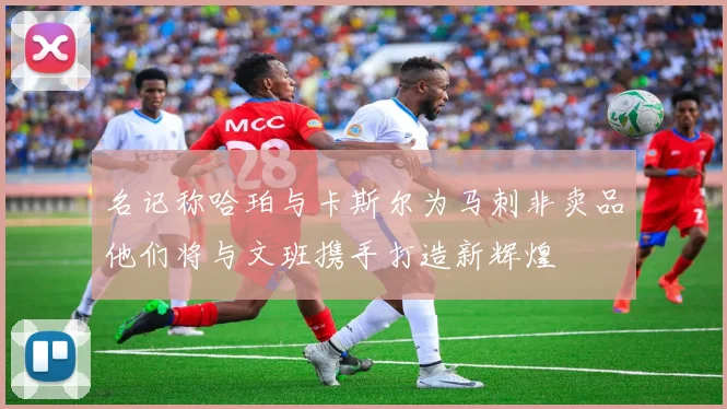 名记称哈珀与卡斯尔为马刺非卖品他们将与文班携手打造新辉煌