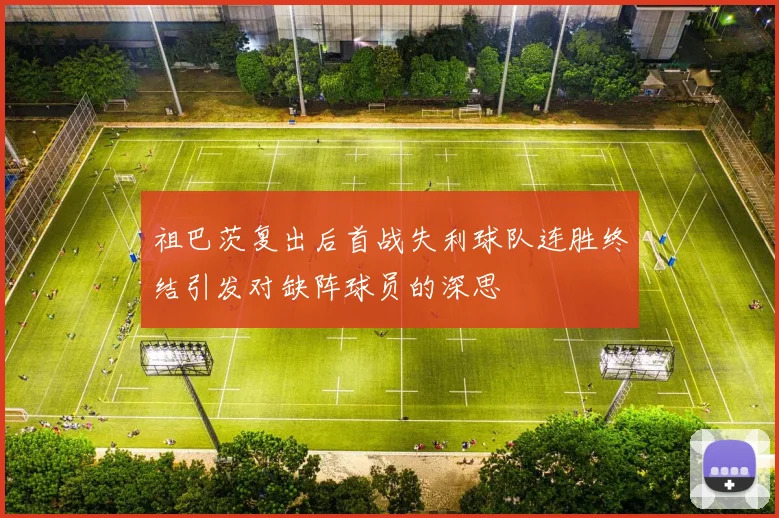 祖巴茨复出后首战失利球队连胜终结引发对缺阵球员的深思