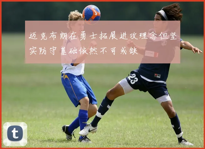 迈克布朗在勇士拓展进攻理念但坚实防守基础依然不可或缺