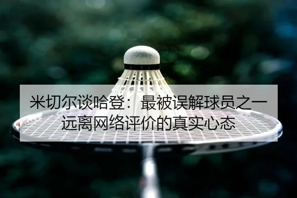 米切尔谈哈登:最被误解球员之一 远离网络评价的真实心态 - xingkong